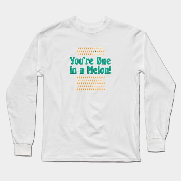 You're One in a Melon! Long Sleeve T-Shirt by GrinGarb